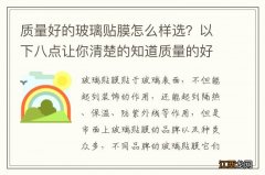 质量好的玻璃贴膜怎么样选？以下八点让你清楚的知道质量的好坏