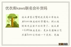 优衣库kaws联名会补货吗