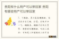 贵阳有什么特产可以带回家 贵阳有哪些特产可以带回家