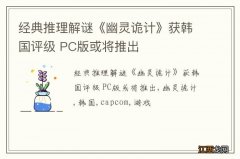 经典推理解谜《幽灵诡计》获韩国评级 PC版或将推出