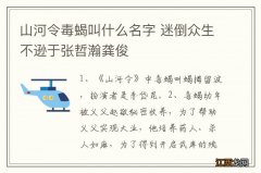 山河令毒蝎叫什么名字 迷倒众生不逊于张哲瀚龚俊