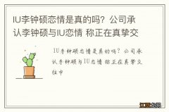 IU李钟硕恋情是真的吗？公司承认李钟硕与IU恋情 称正在真挚交往中