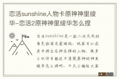 恋活sunshine人物卡原神神里绫华-恋活2原神神里绫华怎么捏