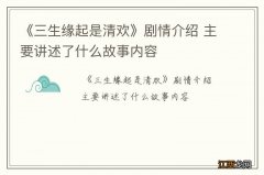 《三生缘起是清欢》剧情介绍 主要讲述了什么故事内容