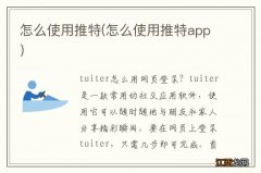 怎么使用推特app 怎么使用推特