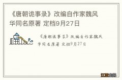 《唐朝诡事录》改编自作家魏风华同名原著 定档9月27日