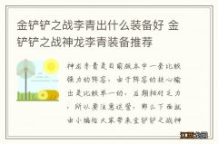 金铲铲之战李青出什么装备好 金铲铲之战神龙李青装备推荐