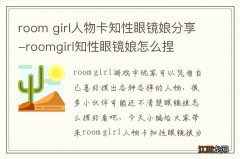 room girl人物卡知性眼镜娘分享-roomgirl知性眼镜娘怎么捏