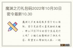 魔渊之刃礼包码2022年10月30日 密令最新10.30