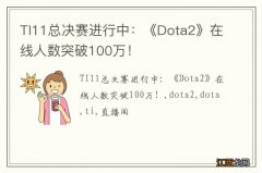 TI11总决赛进行中：《Dota2》在线人数突破100万！