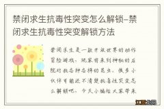 禁闭求生抗毒性突变怎么解锁-禁闭求生抗毒性突变解锁方法