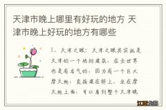 天津市晚上哪里有好玩的地方 天津市晚上好玩的地方有哪些