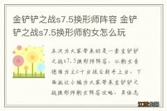 金铲铲之战s7.5换形师阵容 金铲铲之战s7.5换形师豹女怎么玩