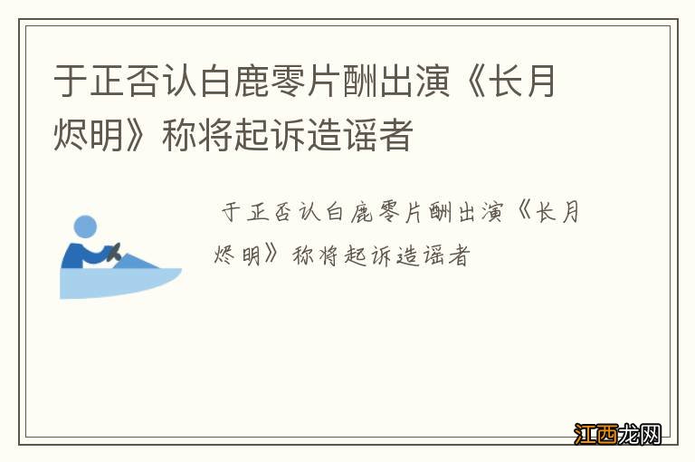 于正否认白鹿零片酬出演《长月烬明》称将起诉造谣者