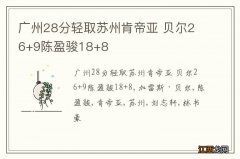 广州28分轻取苏州肯帝亚 贝尔26+9陈盈骏18+8