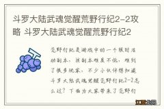 斗罗大陆武魂觉醒荒野行纪2-2攻略 斗罗大陆武魂觉醒荒野行纪2-2怎么过