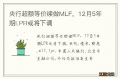 央行超额等价续做MLF，12月5年期LPR或将下调