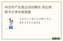 林志玲产后复出活动曝光 将出席新书分享会做慈善