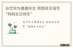 孙艺珍为婆婆庆生 用西班牙语写“妈妈生日快乐”