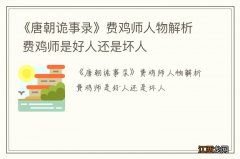 《唐朝诡事录》费鸡师人物解析 费鸡师是好人还是坏人