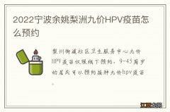 2022宁波余姚梨洲九价HPV疫苗怎么预约