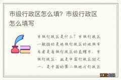 市级行政区怎么填？市级行政区怎么填写