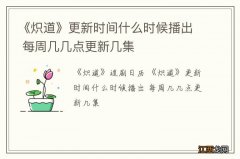 《炽道》更新时间什么时候播出 每周几几点更新几集