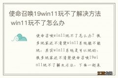 使命召唤19win11玩不了解决方法 win11玩不了怎么办