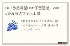 DRX教练希望Deft不留遗憾，Zeka还没有达到个人上限