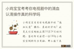 小鸡宝宝考考你电视剧中的滴血认清操作真的科学吗