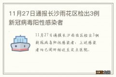 11月27日通报长沙雨花区检出3例新冠病毒阳性感染者