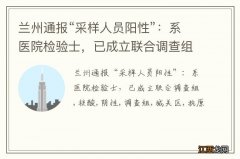 兰州通报“采样人员阳性”：系医院检验士，已成立联合调查组