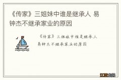 《传家》三姐妹中谁是继承人 易钟杰不继承家业的原因