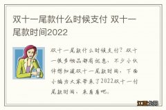 双十一尾款什么时候支付 双十一尾款时间2022