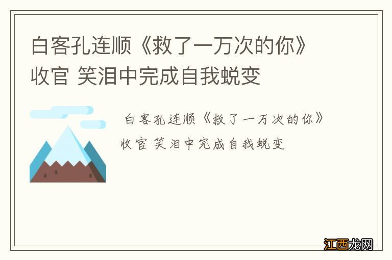 白客孔连顺《救了一万次的你》收官 笑泪中完成自我蜕变