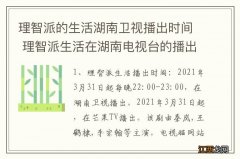 理智派的生活湖南卫视播出时间 理智派生活在湖南电视台的播出时间