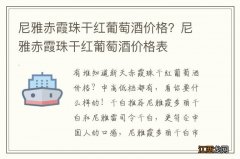 尼雅赤霞珠干红葡萄酒价格？尼雅赤霞珠干红葡萄酒价格表