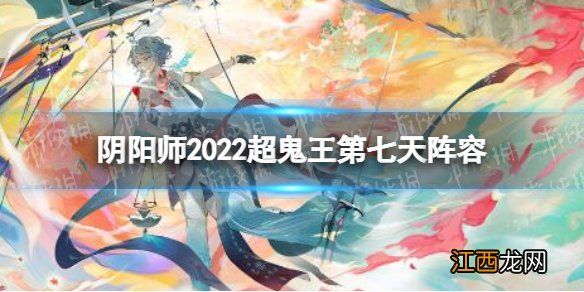 阴阳师2022超鬼王第七天阵容 阴阳师2022超鬼王第7天阵容推荐