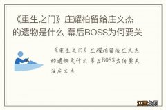 《重生之门》庄耀柏留给庄文杰的遗物是什么 幕后BOSS为何要关注庄文杰