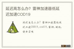 延迟高怎么办？雷神加速器低延迟加速COD19