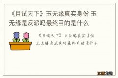 《且试天下》玉无缘真实身份 玉无缘是反派吗最终目的是什么