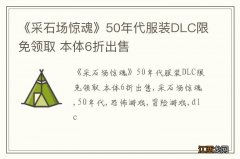 《采石场惊魂》50年代服装DLC限免领取 本体6折出售