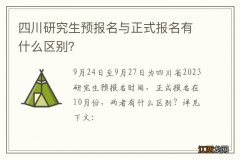 四川研究生预报名与正式报名有什么区别？