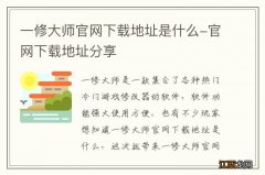 一修大师官网下载地址是什么-官网下载地址分享