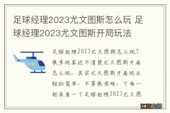 足球经理2023尤文图斯怎么玩 足球经理2023尤文图斯开局玩法