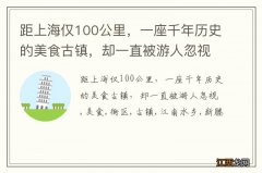 距上海仅100公里，一座千年历史的美食古镇，却一直被游人忽视