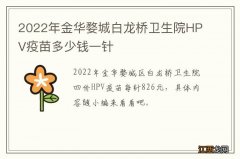 2022年金华婺城白龙桥卫生院HPV疫苗多少钱一针