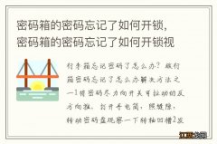 密码箱的密码忘记了如何开锁，密码箱的密码忘记了如何开锁视频