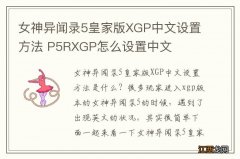 女神异闻录5皇家版XGP中文设置方法 P5RXGP怎么设置中文