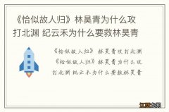 《恰似故人归》林昊青为什么攻打北渊 纪云禾为什么要救林昊青